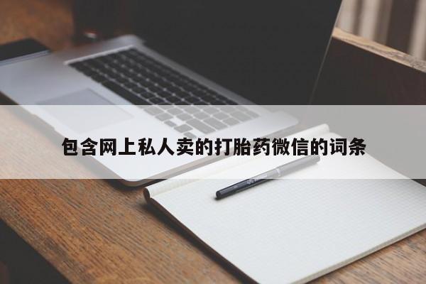 卖打胎药的微信堕胎药联系方式.包含网上私人卖的打胎药微信的词条