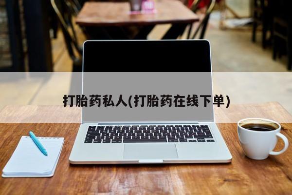 卖打胎药的微信堕胎药联系方式.打胎药私人(打胎药在线下单)
