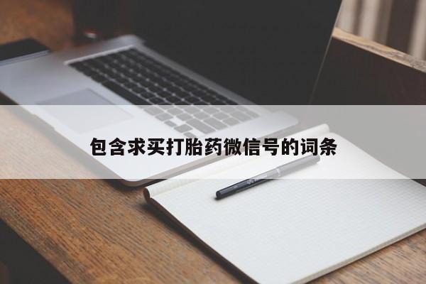 卖打胎药的微信堕胎药联系方式.包含求买打胎药微信号的词条