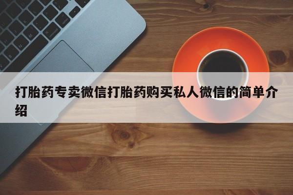 卖打胎药的微信堕胎药联系方式.打胎药专卖微信打胎药购买私人微信的简单介绍