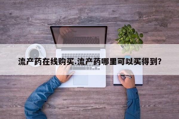 卖打胎药的微信堕胎药联系方式.流产药在线购买.流产药哪里可以买得到？