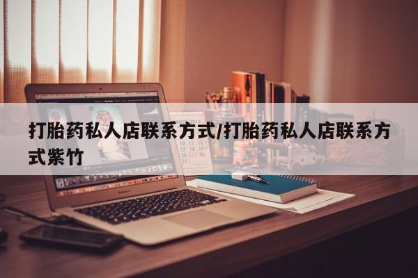 卖打胎药的微信堕胎药联系方式.打胎药私人店联系方式/打胎药私人店联系方式紫竹