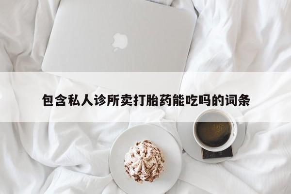卖打胎药的微信堕胎药联系方式.包含私人诊所卖打胎药能吃吗的词条