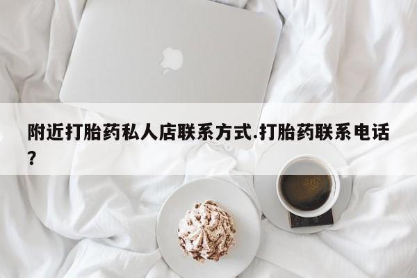 卖打胎药的微信堕胎药联系方式.附近打胎药私人店联系方式.打胎药联系电话？