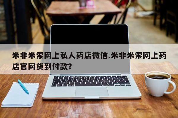 卖打胎药的微信堕胎药联系方式.米非米索网上私人药店微信.米非米索网上药店官网货到付款？