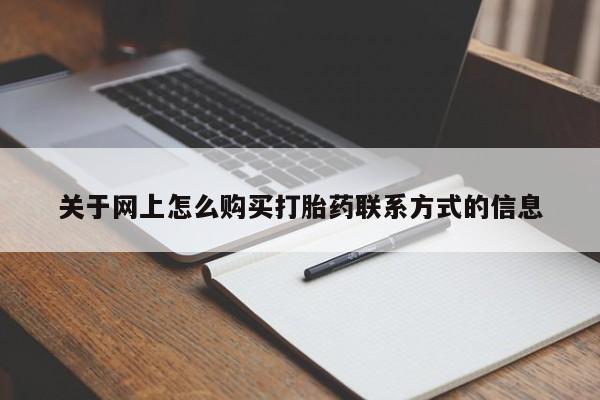 卖打胎药的微信堕胎药联系方式.关于网上怎么购买打胎药联系方式的信息