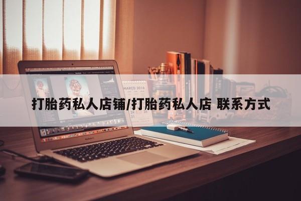 卖打胎药的微信堕胎药联系方式.打胎药私人店铺/打胎药私人店 联系方式