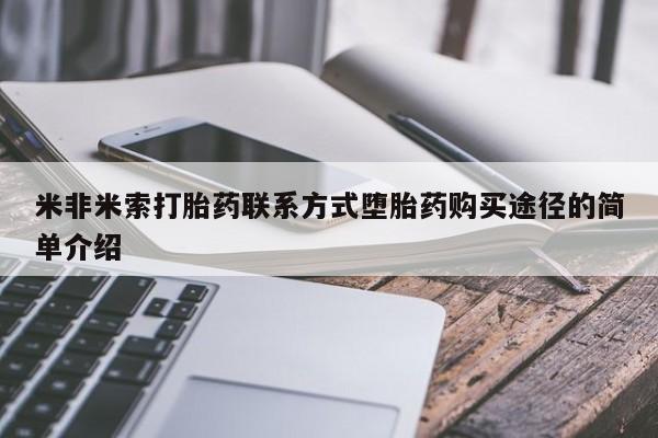 卖打胎药的微信堕胎药联系方式.米非米索打胎药联系方式堕胎药购买途径的简单介绍